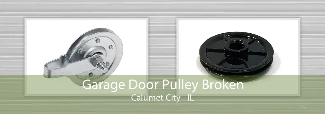 Garage Door Pulley Broken Calumet City - IL