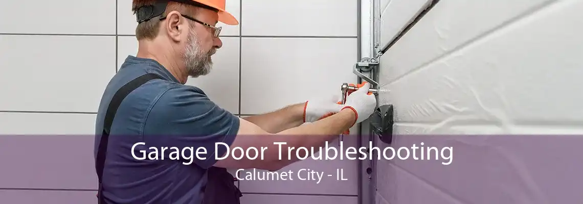 Garage Door Troubleshooting Calumet City - IL