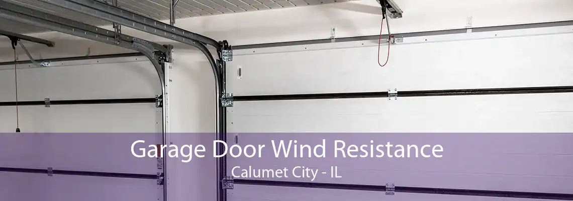 Garage Door Wind Resistance Calumet City - IL