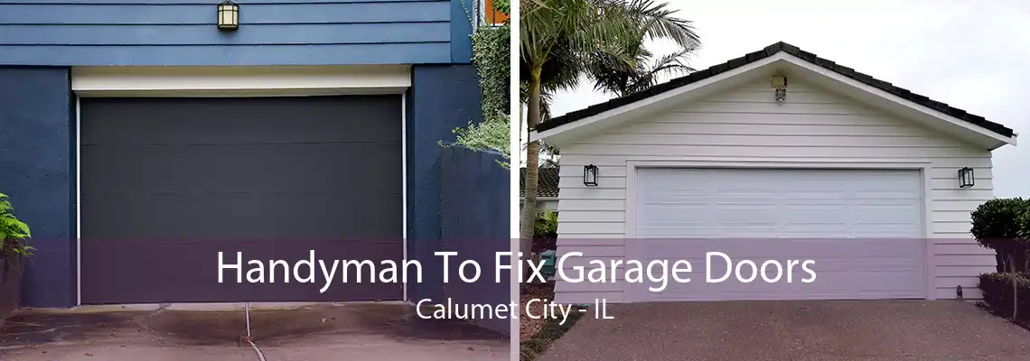 Handyman To Fix Garage Doors Calumet City - IL