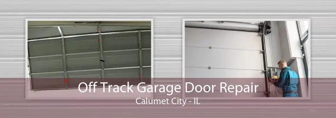 Off Track Garage Door Repair Calumet City - IL